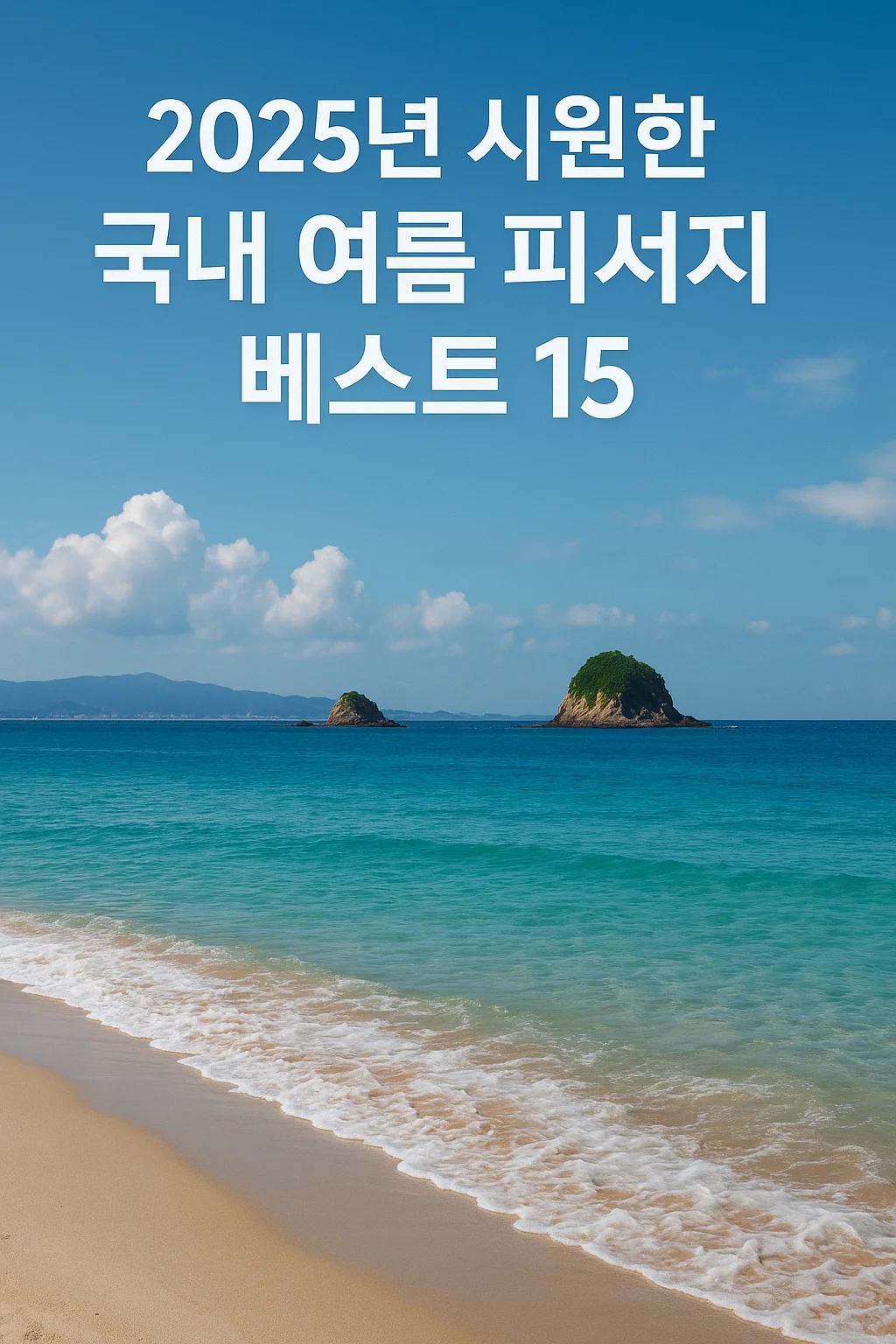 2025년 최고의 국내 여름휴가지 15곳, 폭염 피해 떠나는 시원한 여행지, 초고해상도 4K 사진, 사실적인 디테일, 완벽한 조명, 깊은 초점심도, 선명한 텍스처, 사진적 품질, 자연스러운 색상, 극도의 디테일, 사실감, 프로페셔널 사진작가 작품, RAW 파일, 고급 DSLR 촬영, 블루 톤, 이미지 내 텍스트: "2025년 시원한 국내 여름 피서지 베스트 15"